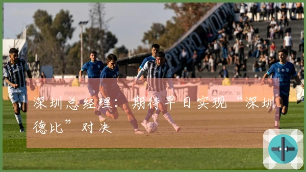 深圳总经理：期待早日实现“深圳德比”对决