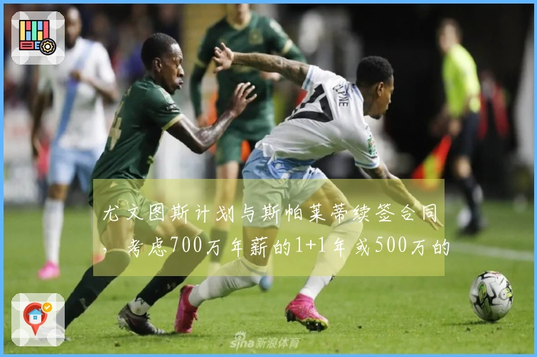 尤文图斯计划与斯帕莱蒂续签合同，考虑700万年薪的1+1年或500万的2年协议